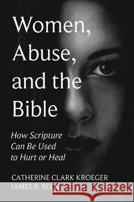 Women, Abuse, and the Bible: How Scripture Can Be Used to Hurt or Heal