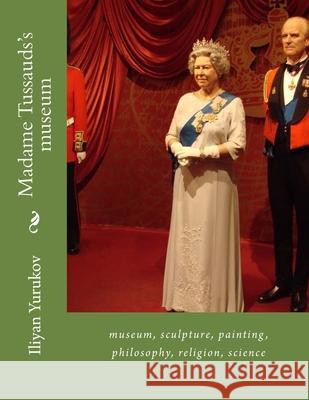 Madame Tussauds's museum: museum, sculpture, painting, philosophy, religion, science