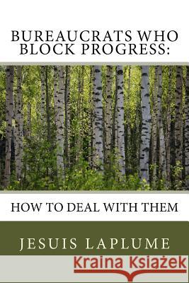Bureaucrats Who Block Progress: : How to Deal with Them