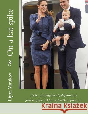 On a hat spike: State, management, diplomacy, philosophy, ethics, esthetics, fashion.