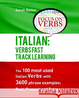 Italian: Verbs Fast Track Learning: The 100 most used Italian verbs with 3600 phrase examples: Past, Present and Future.