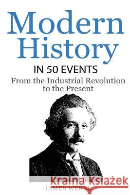 History: Modern History in 50 Events: From the Industrial Revolution to the Present (World History, History Books, People Histo