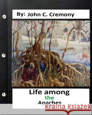 Life among the Apaches: by John C. Cremony.(1868) History of Native American Life on the Plains