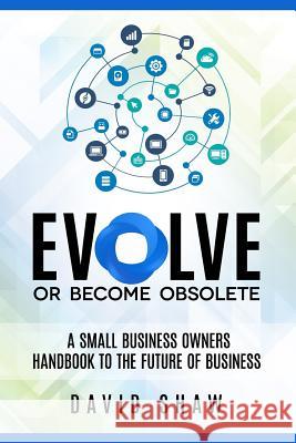 Evolve or Become Obsolete: A small business owners guide to the future of business