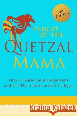 Flight of the Quetzal Mama: How to Raise Latino Superstars and Get Them into the Best Colleges