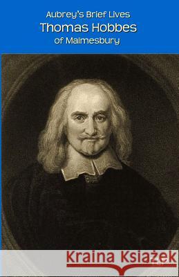 Aubrey's Brief Lives: Thomas Hobbes: With Hobbes's Latin Prose Autobiography, translated by William Duggan