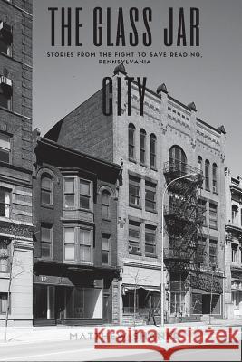 The Glass Jar City: Stories From the Fight to Save Reading, Pennsylvania