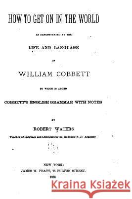 How to Get on in the World, As Demonstrated by the Life and Language of William Cobbett