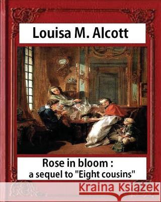 Rose in Bloom: A Sequel to Eight Cousins (1876), by Louisa M. Alcott (novel): Louisa May Alcott