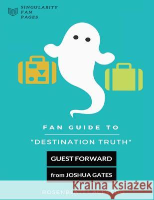 Fan Guide to Destination Truth: A fan-written book with cast interviews, episode reviews & answers to popular fan questions