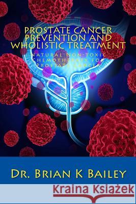 Prostate Cancer Prevention and Wholistic Treatment: Natural Non-toxic Chemotherapy for ProstateCancer