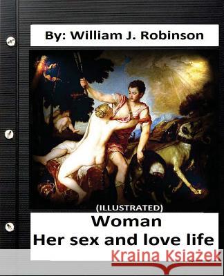 Woman: her sex and love life: By: William J. Robinson (ILLUSTRATED)