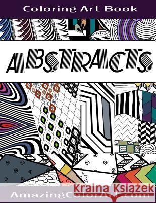 Abstracts - Coloring Art Book: Coloring Book for Adults Featuring Abstract Designs and Geometric Patterns (Amazing Color Art)