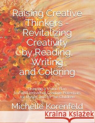 Raising Creative Thinkers - Revitalizing Creativity by Reading, Writing and Coloring: Drawing a Vision Plan to Fulfill Individual Creative Potentials