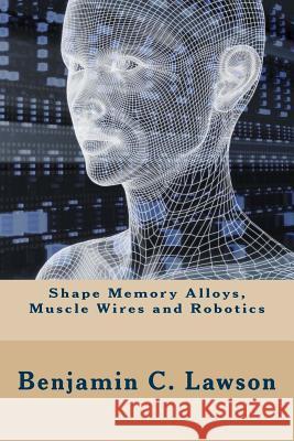 Shape Memory Alloys, Muscle Wires and Robotics