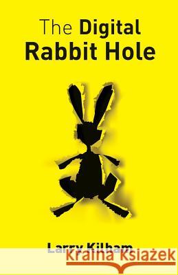 The Digital Rabbit Hole: How we are becoming captive in the digital universe and how to stimulate creativity, education, and recapture our huma