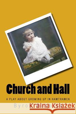 Church and Hall: A Play About Growing Up In Hamtramck in the Early 20th Century