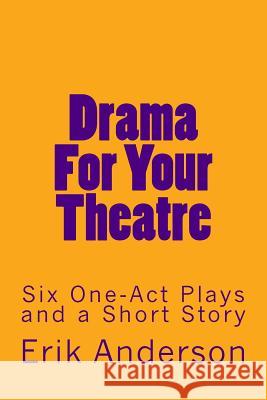 Drama For Your Theatre: Six One-Act Plays and a Short Story