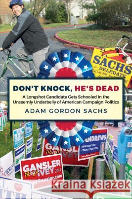 Don't Knock, He's Dead: A Longshot Candidate Gets Schooled in the Unseemly Underbelly of American Campaign Politics