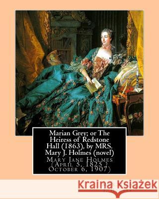 Marian Grey; or The Heiress of Redstone Hall (1863), by MRS. Mary J. Holmes (novel): Mary Jane Holmes (April 5, 1825 ? October 6, 1907)