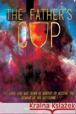 The Father's Cup: The Lamb Who Was Slain is Worthy to Receive the Reward of His Suffering