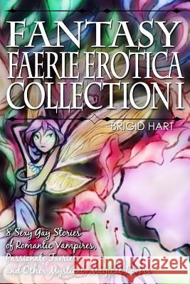 Fantasy Faerie Erotica Collection I: 8 Sexy Gay Stories of Romantic Vampires, Faeries, and Other Magical Lovers
