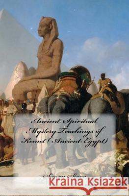Ancient Spiritual Mystery Teachings of Kemet ( Ancient Egypt): The original source of Judaism, Christianity & Islam