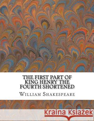 The First Part of King Henry the Fourth Shortened: Shakespeare Edited for Length