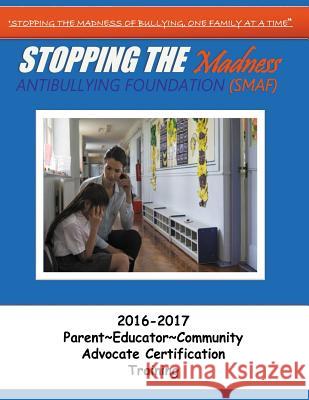 Stopping the Madness Antibullying Foundation Advocate Training: 2016-2017 Parent Educator Community Advocate Training A