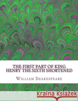 The First Part of King Henry the Sixth Shortened: Shakespeare Edited for Length