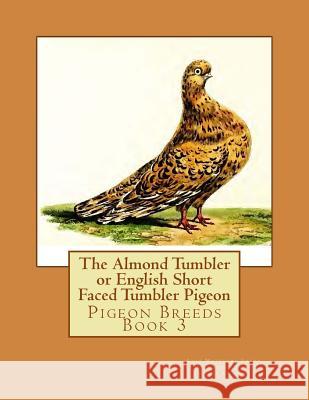 The Almond Tumbler or English Short Faced Tumbler Pigeon: Pigeon Breeds Book 3