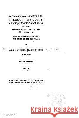 Voyages from Montreal Through the Continent of North America to the Frozen and Pacific Oceans - Vol. I