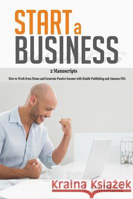 Start a Business: 2 Manuscripts - How to Work from Home and Generate Passive Income with Kindle Publishing and Amazon FBA