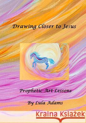 Drawing Closer to Jesus: Prophetic Art Lessons