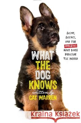 What the Dog Knows Young Readers Edition: Scent, Science, and the Amazing Ways Dogs Perceive the World