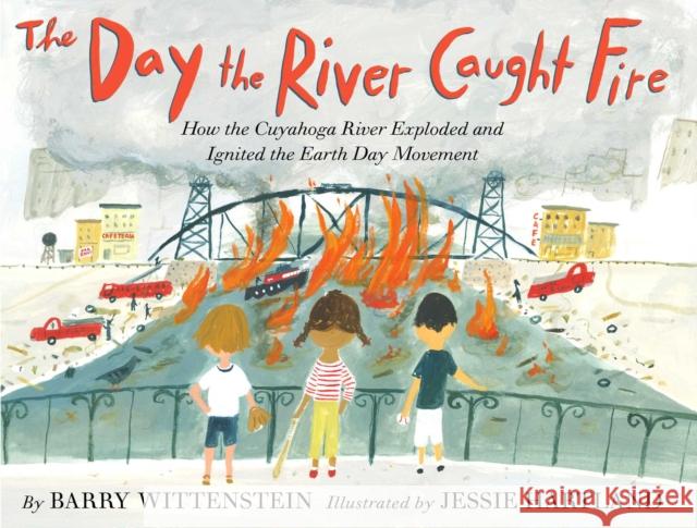 The Day the River Caught Fire: How the Cuyahoga River Exploded and Ignited the Earth Day Movement