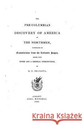 The Pre-Columbian Discovery of America by the Northmen, Illustrated by Translations From the Icelandic Sagas