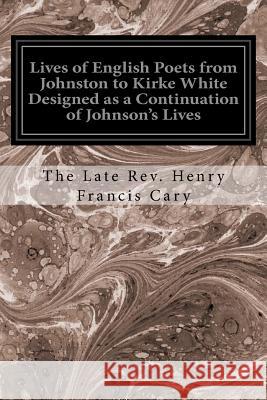 Lives of English Poets from Johnston to Kirke White Designed as a Continuation of Johnson's Lives