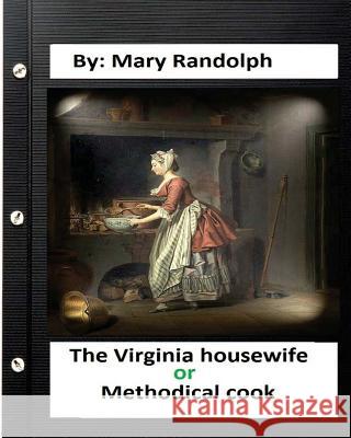 The Virginia housewife: or, Methodical cook.By: Mary Randolph (Original Version)