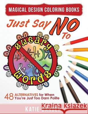 Just Say No to Sweary Words: 48 Alternatives for When You'd Like to Let Loose, But You're Just Too Darn Polite
