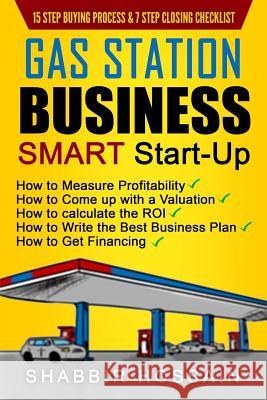 Gas Station Business Smart Start-Up: How to Measure Profitability, How to Come Up with a Valuation, How to Calculate the ROI, How to Write the Best Bu