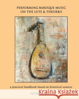 Performing Baroque Music on the Lute & Theorbo: a practical handbook based on historical sources