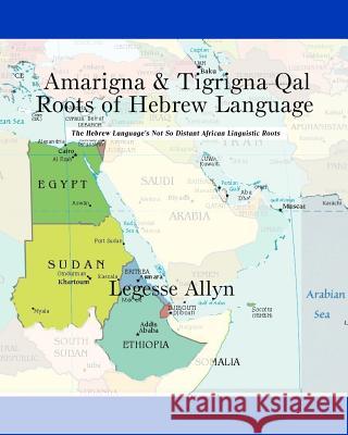 Amarigna & Tigrigna Qal Roots of Hebrew Language: The Not So Distant African Roots of the Hebrew Language