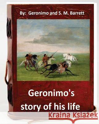 Geronimo's story of his life: by Geronimo and S. M. Barrett (Original Version)