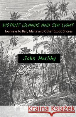 Distant Islands and Sea Light: Journeys to Bali, Malta and Other Exotic Shores