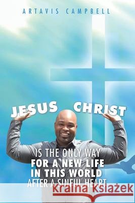Jesus Christ Is The Only Way For A New Life In This World After A Sinful Heart