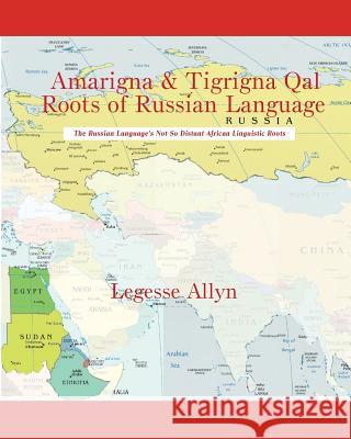 Amarigna & Tigrigna Qal Roots of Russian Language: The Not So Distant African Roots of the Russian Language