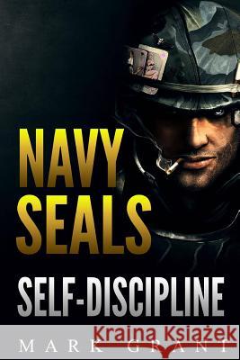 Navy Seals: Self-Discipline: Training and Self-Discipline to Become Tough Like A Navy SEAL: Self Confidence, Self Awareness, Self