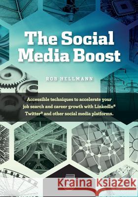 The Social Media Boost: Accessible Techniques To Accelerate Your Job Search And Career Growth With LinkedIn, Twitter And Other Social Media