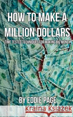 How to Make a Million Dollars: Proven Quick-Tips for Those Who Want to Earn BIG MONEY